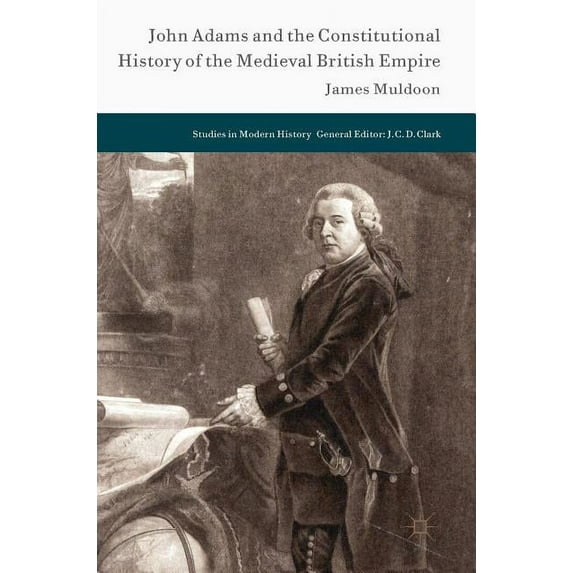 Studies in Modern History John Adams and the Constitutional History of the Medieval British Empire, (Hardcover)