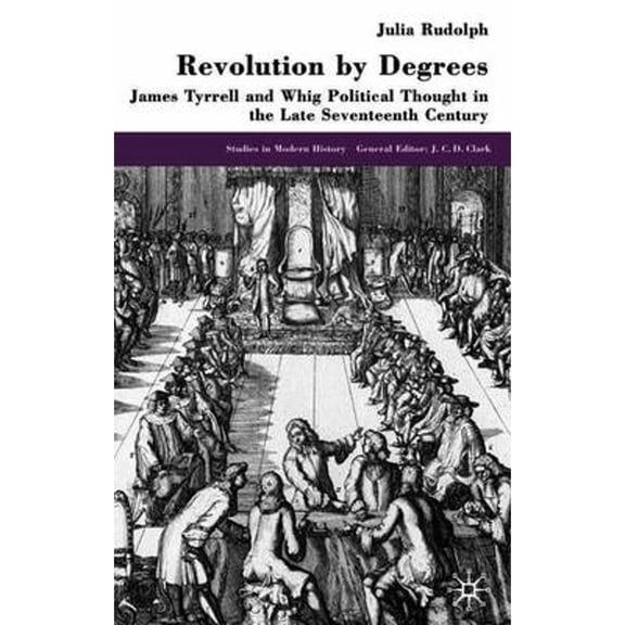 Pre-Owned Studies in Modern History Revolution by Degrees: James Tyrrell and Whig Political Thought in the Late Seventeenth Century, (Hardcover)