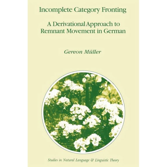 Studies in Natural Language and Linguist Incomplete Category Fronting: A Derivational Approach to Remnant Movement in German, Book 42, (Paperback)