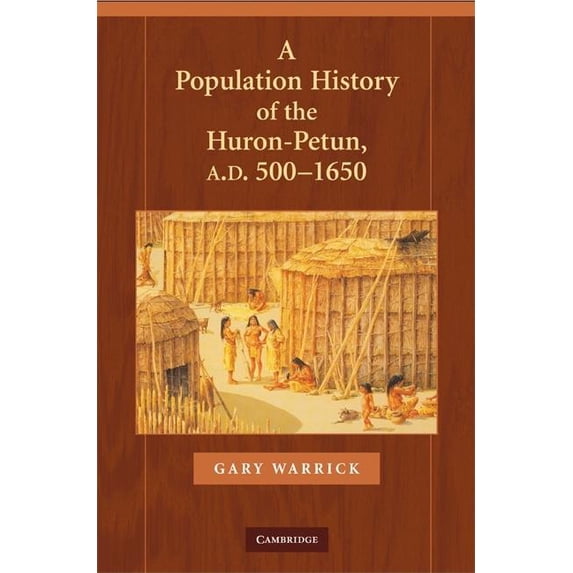 Studies in North American Indian History A Population History of the Huron-Petun, A.D. 500-1650, (Hardcover)
