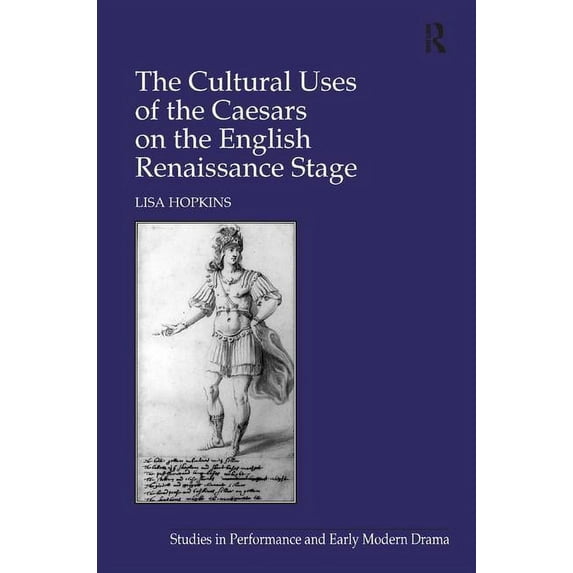 Studies in Performance and Early Modern  The Cultural Uses of the Caesars on the English Renaissance Stage, (Hardcover)