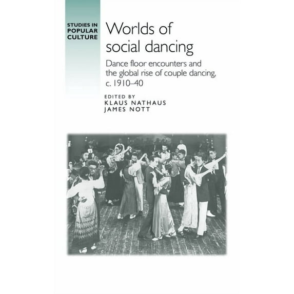 Studies in Popular Culture Worlds of Social Dancing: Dance Floor Encounters and the Global Rise of Couple Dancing, C. 1910-40, (Hardcover)