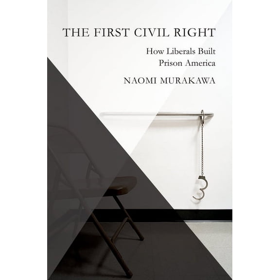 Studies in Postwar American Political De The First Civil Right: How Liberals Built Prison America, (Paperback)
