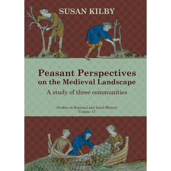 Studies in Regional and Local History: Peasant Perspectives on the Medieval Landscape : A study of three communities (Series #17) (Paperback)