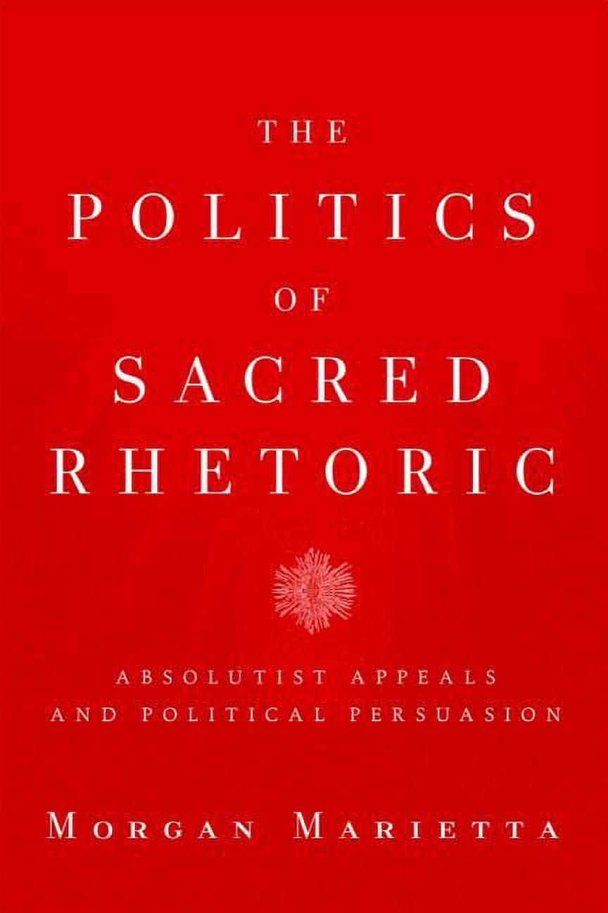 Religious Rhetoric The Politics of Sacred Rhetoric: Absolutist Appeals and Political ...