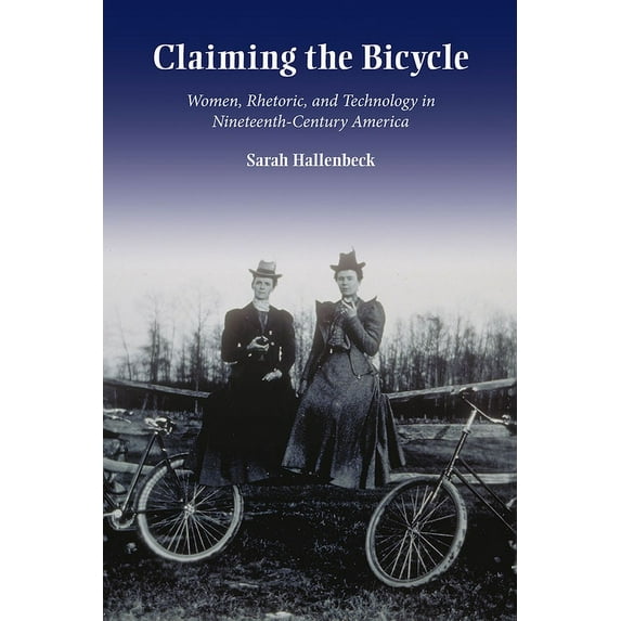 Studies in Rhetorics and Feminisms: Claiming the Bicycle : Women, Rhetoric, and Technology in Nineteenth-Century America (Paperback)