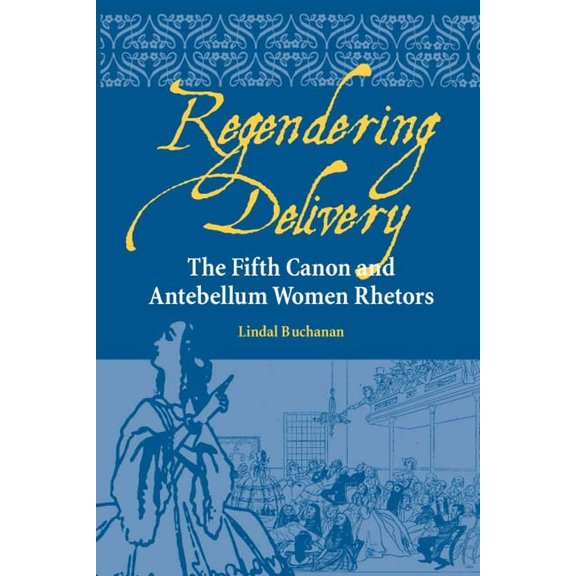 Pre-Owned Studies in Rhetorics and Feminisms: Regendering Delivery : The Fifth Canon and Antebellum Women Rhetors (Paperback)