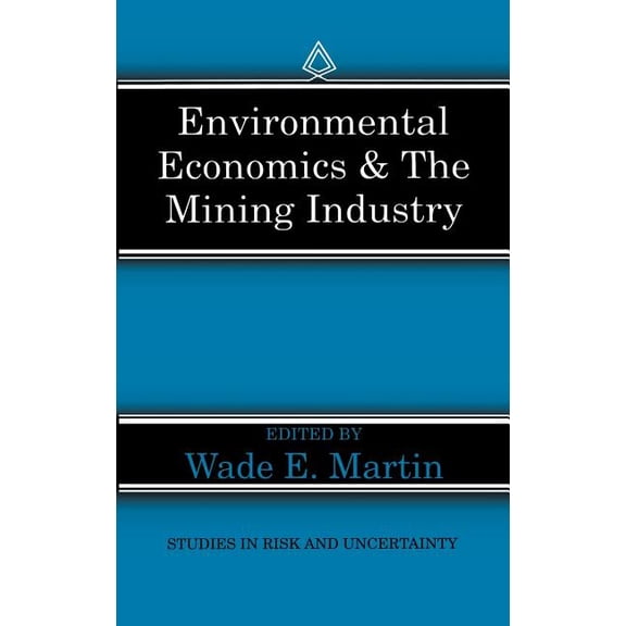 Studies in Risk and Uncertainty Environmental Economics & the Mining Industry, Book 4, (Hardcover)