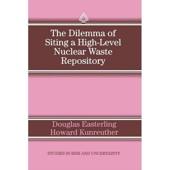 Studies in Risk and Uncertainty The Dilemma of Siting a High-Level Nuclear Waste Repository, Book 5, (Paperback)