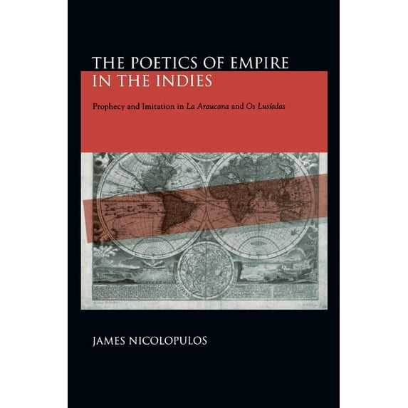Studies in Romance Literatures The Poetics of Empire in the Indies: Prophecy and Imitation in "La Araucana" and "Os Lusíadas", (Paperback)