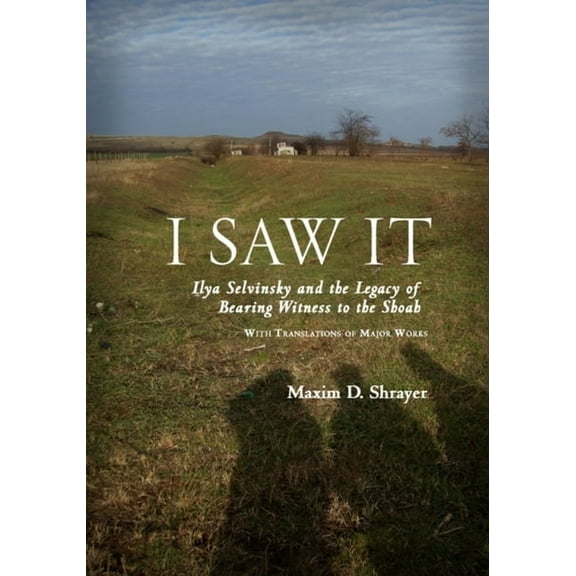 Studies in Russian and Slavic Literature I Saw It: Ilya Selvinsky and the Legacy of Bearing Witness to the Shoah, (Paperback)