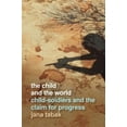 thumbnail image 1 of Studies in Security and International Af The Child and the World: Child-Soldiers and the Claim for Progress, Book 29, (Hardcover), 1 of 1
