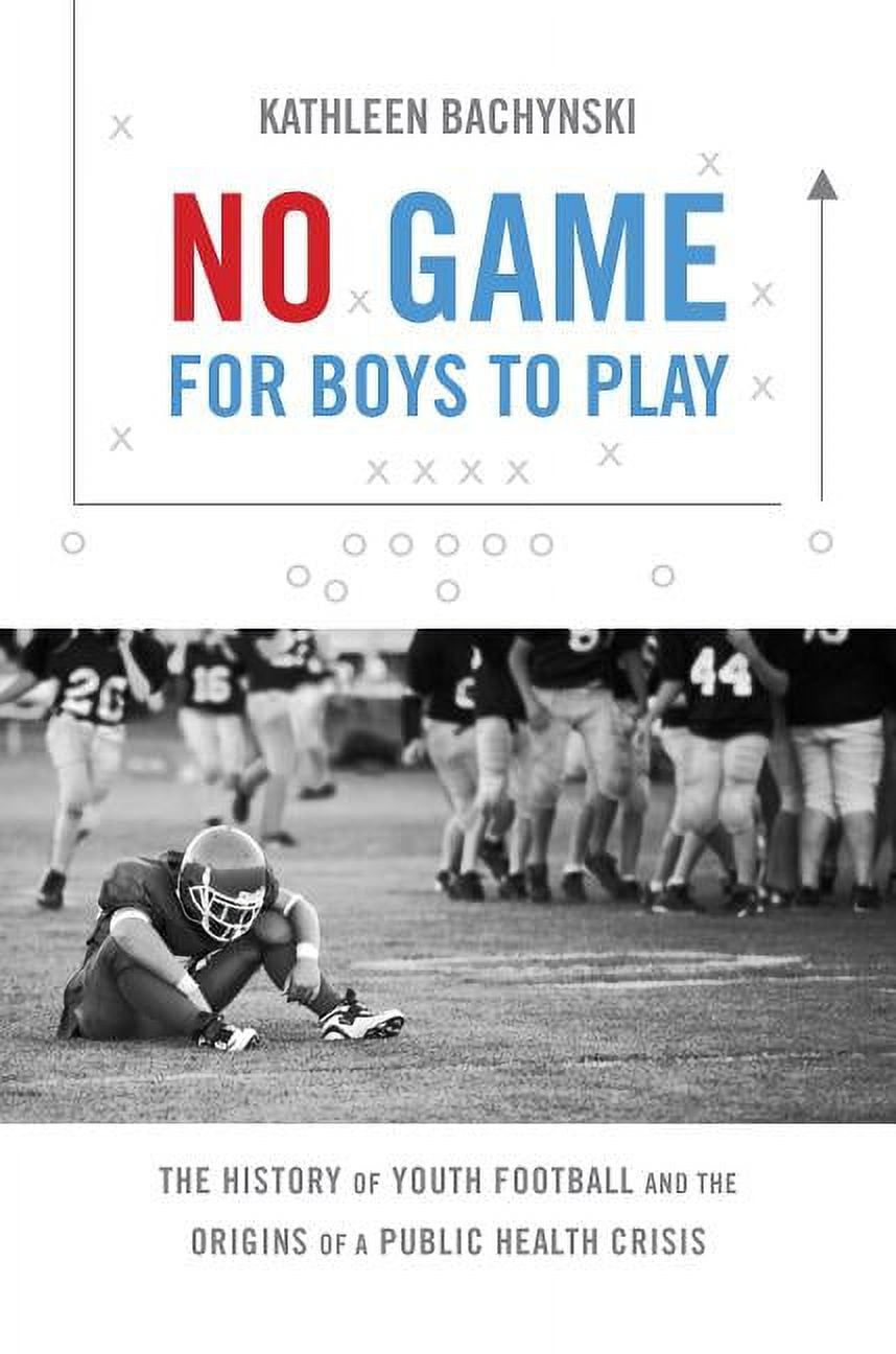 Studies in Social Medicine No Game for Boys to Play: The History of Youth Football and the Origins of a Public Health Crisis, (Hardcover)