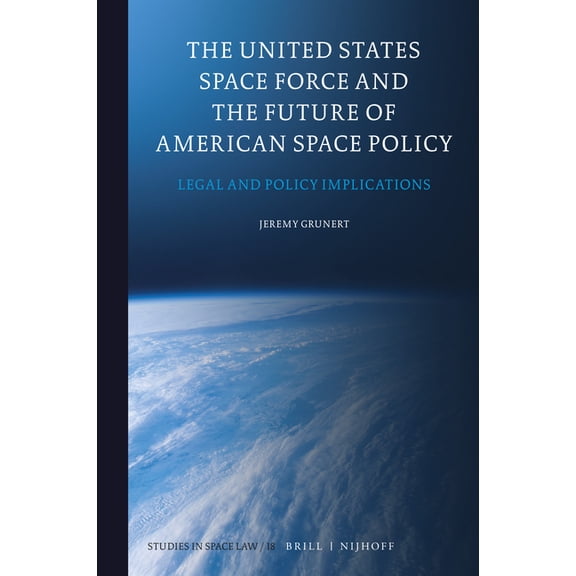 Studies in Space Law The United States Space Force and the Future of American Space Policy: Legal and Policy Implications, Book 18, (Hardcover)