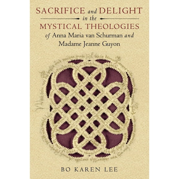 Studies in Spirituality and Theology Sacrifice and Delight in the Mystical Theologies of Anna Maria Van Schurman and Madame Jeanne Guyon, (Paperback)