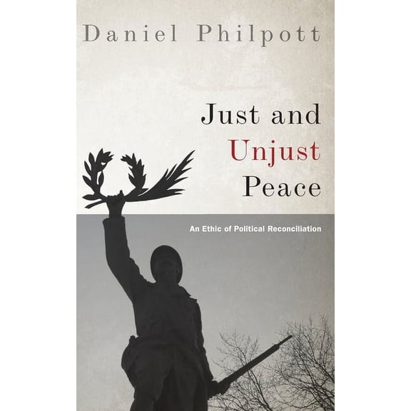 Studies in Strategic Peacebuilding Just and Unjust Peace: An Ethic of Political Reconciliation, (Hardcover)