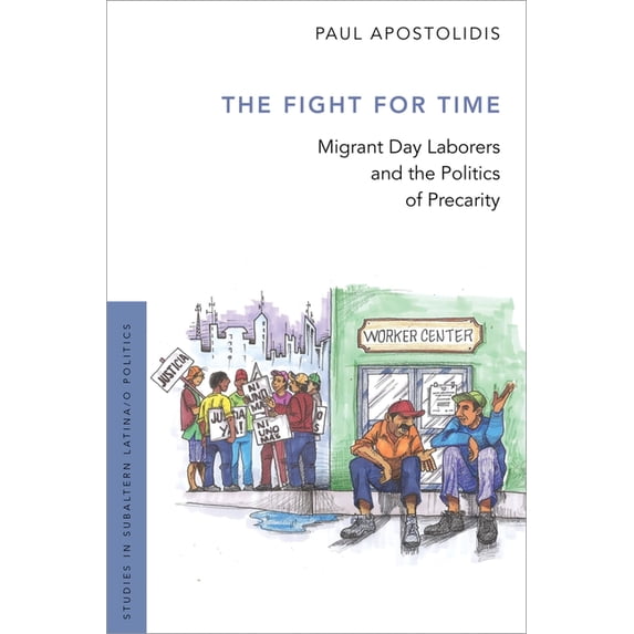 Studies in Subaltern Latina/O Politics Fight for Time: Migrant Day Laborers and the Politics of Precarity, (Paperback)