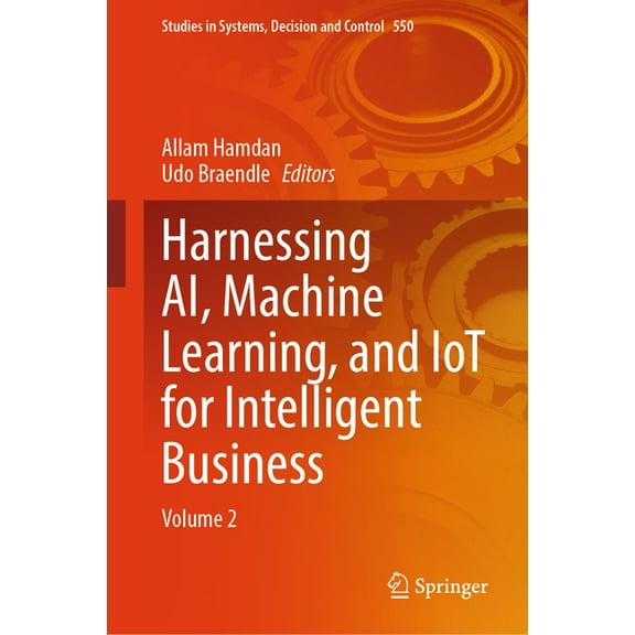 Studies in Systems, Decision and Control Harnessing Ai, Machine Learning, and Iot for Intelligent Business: Volume 2, Book 550, (Hardcover)