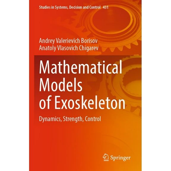 Studies in Systems, Decision and Control Mathematical Models of Exoskeleton: Dynamics, Strength, Control, Book 431, (Paperback)