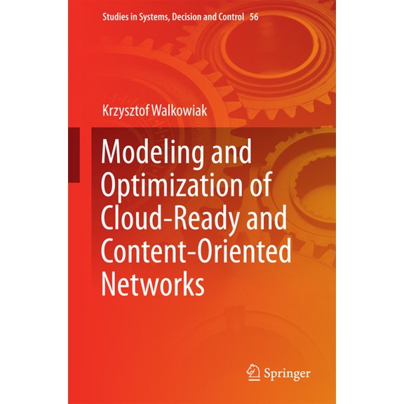 Studies in Systems, Decision and Control Modeling and Optimization of Cloud-Ready and Content-Oriented Networks, Book 56, (Hardcover)