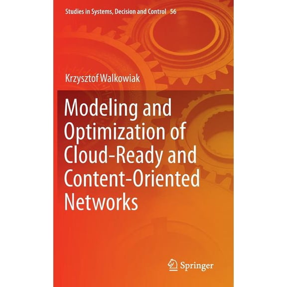 Studies in Systems, Decision and Control Modeling and Optimization of Cloud-Ready and Content-Oriented Networks, Book 56, (Hardcover)