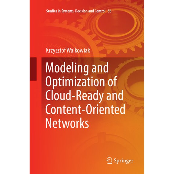 Studies in Systems, Decision and Control Modeling and Optimization of Cloud-Ready and Content-Oriented Networks, Book 56, (Paperback)