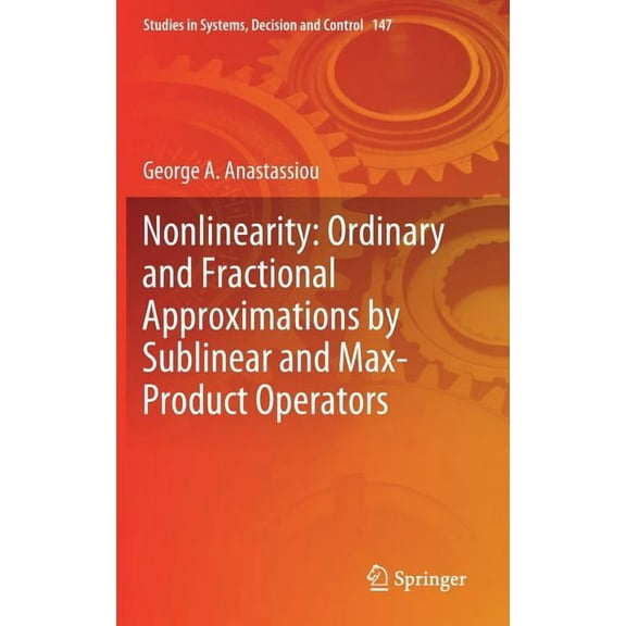 Studies in Systems, Decision and Control Nonlinearity: Ordinary and Fractional Approximations by Sublinear and Max-Product Operators, Book 147, (Hardcover)