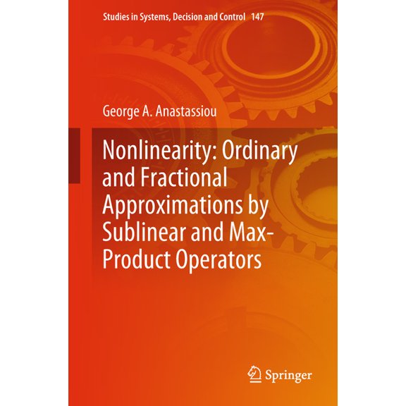 Studies in Systems, Decision and Control Nonlinearity: Ordinary and Fractional Approximations by Sublinear and Max-Product Operators, Book 147, (Hardcover)