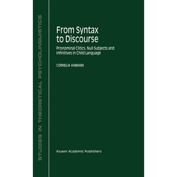 Studies in Theoretical Psycholinguistics From Syntax to Discourse: Pronominal Clitics, Null Subjects and Infinitives in Child Language, Book 29, (Hardcover)