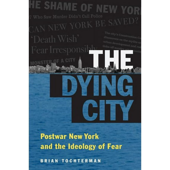 Studies in United States Culture The Dying City: Postwar New York and the Ideology of Fear, (Hardcover)