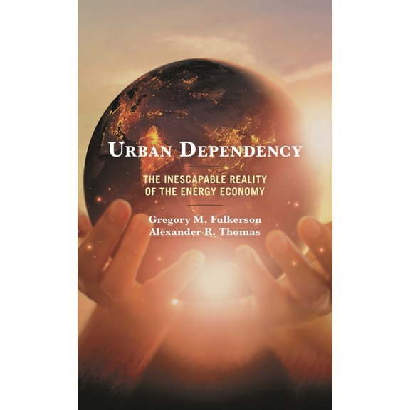 Studies in Urban-Rural Dynamics Urban Dependency: The Inescapable Reality of the Energy Economy, (Hardcover)
