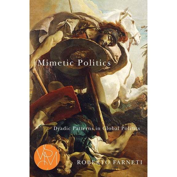Studies in Violence, Mimesis & Culture: Mimetic Politics : Dyadic Patterns in Global Politics (Paperback)