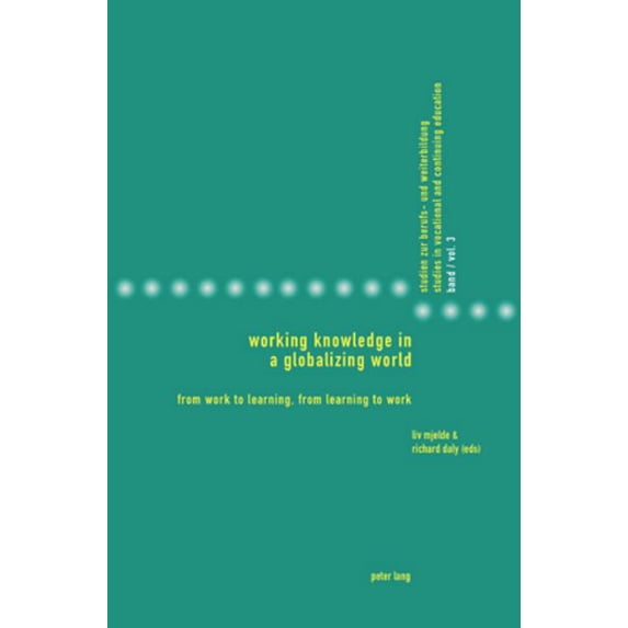 Studies in Vocational and Continuing Edu Working Knowledge in a Globalizing World: From Work to Learning, from Learning to Work, Book 3, (Paperback)