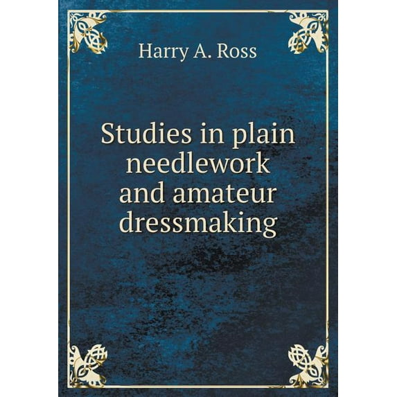 Studies in plain needlework and amateur dressmaking (Paperback)