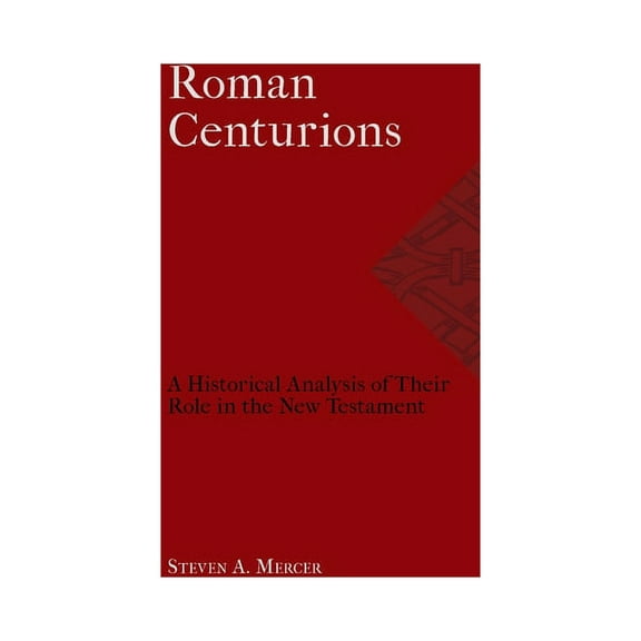 Studies in the Ancient Church Roman Centurions: A Historical Analysis of Their Role in the New Testament, (Paperback)