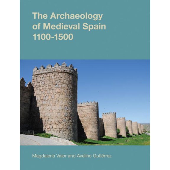Studies in the Archaeology of Medieval E The Archaeology of Medieval Spain, 1100-1500, (Hardcover)