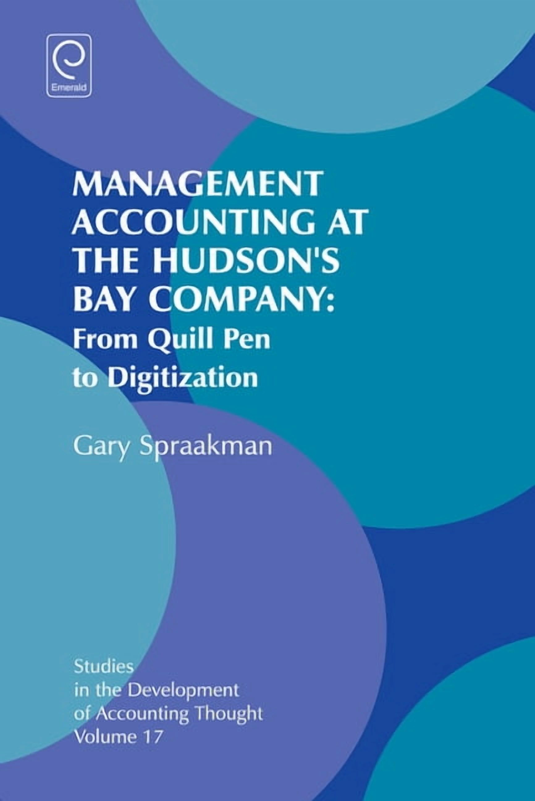 Studies in the Development of Accounting Management Accounting at the Hudson's Bay Company: From Quill Pen to Digitization, Book 17, (Hardcover)