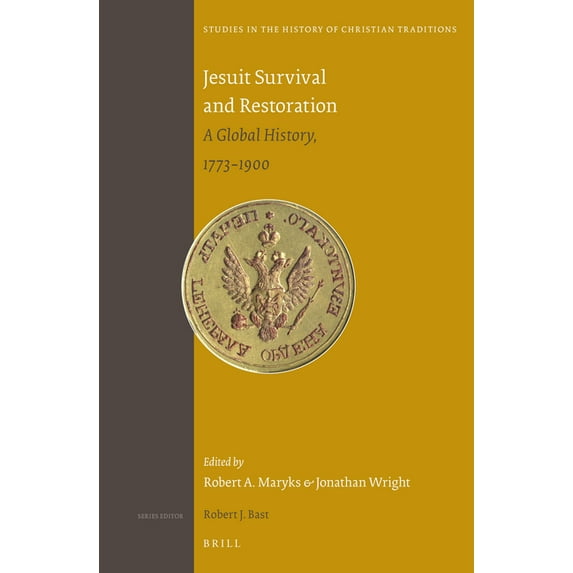 Studies in the History of Christian Trad Jesuit Survival and Restoration: A Global History, 1773-1900, Book 178, (Hardcover)