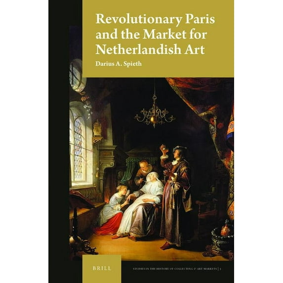 Studies in the History of Collecting & A Revolutionary Paris and the Market for Netherlandish Art, Book 3, (Hardcover)