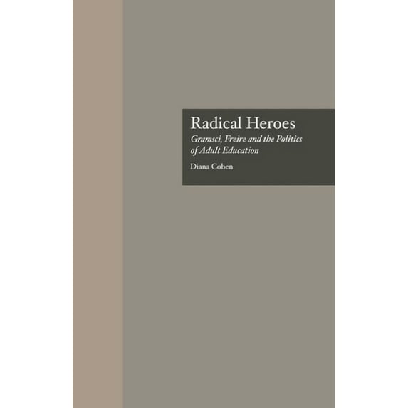 Studies in the History of Education: Radical Heroes: Gramsci, Freire and the Poitics of Adult Education (Paperback)