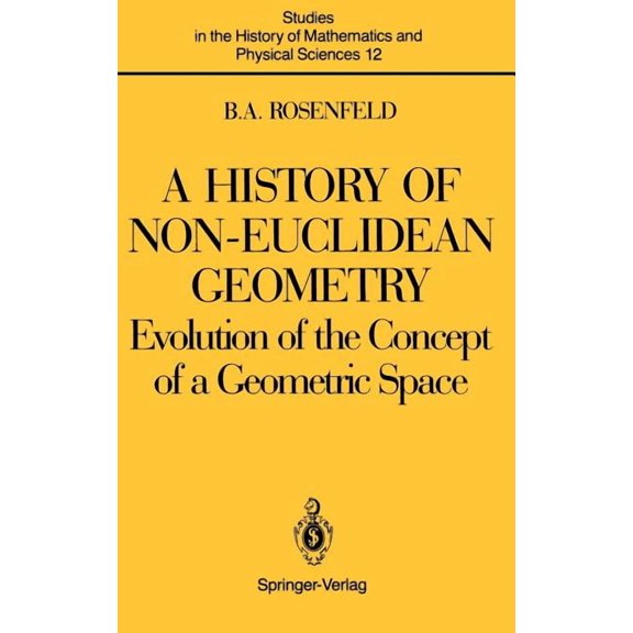 Studies in the History of Mathematics an A History of Non-Euclidean Geometry: Evolution of the Concept of a Geometric Space, Book 12, (Hardcover)