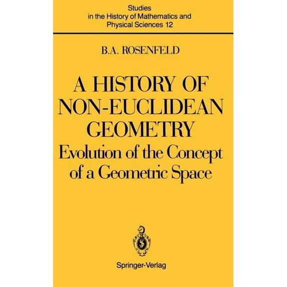 Studies in the History of Mathematics an A History of Non-Euclidean Geometry: Evolution of the Concept of a Geometric Space, Book 12, (Hardcover)