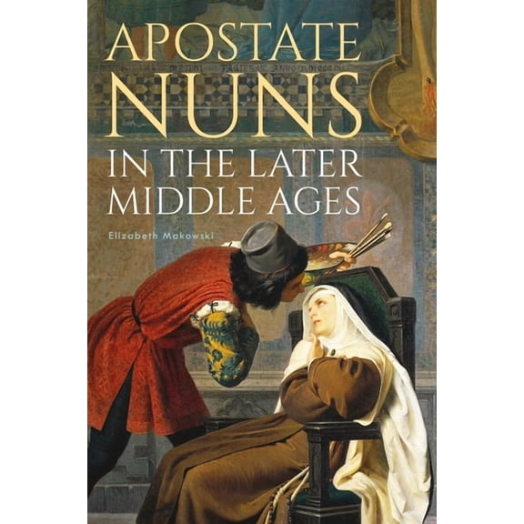 Studies in the History of Medieval Relig Apostate Nuns in the Later Middle Ages, Book 49, (Hardcover)
