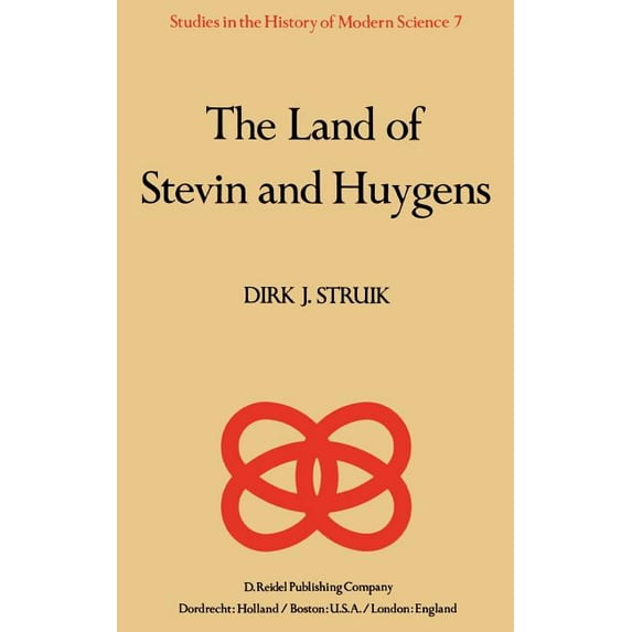 Studies in the History of Modern Science The Land of Stevin and Huygens: A Sketch of Science and Technology in the Dutch Republic During the Golden Century, Book 7, (Hardcover)