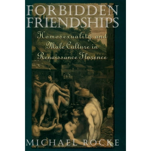 Studies in the History of Sexuality Forbidden Friendships: Homosexuality and Male Culture in Renaissance Florence, (Paperback)