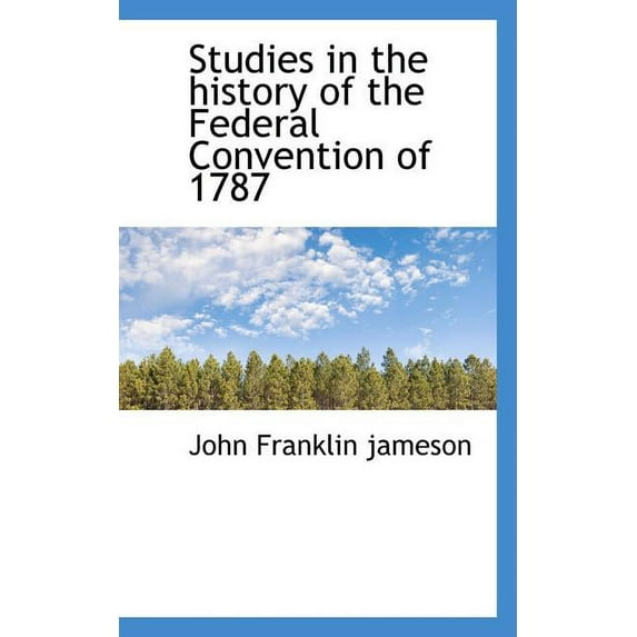 Studies in the History of the Federal Convention of 1787 (Paperback)
