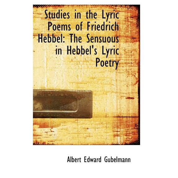 Studies in the Lyric Poems of Friedrich Hebbel: The Sensuous in Hebbel's Lyric Poetry (Hardcover)