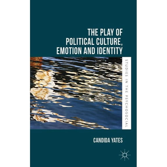 Studies in the Psychosocial The Play of Political Culture, Emotion and Identity, (Hardcover)