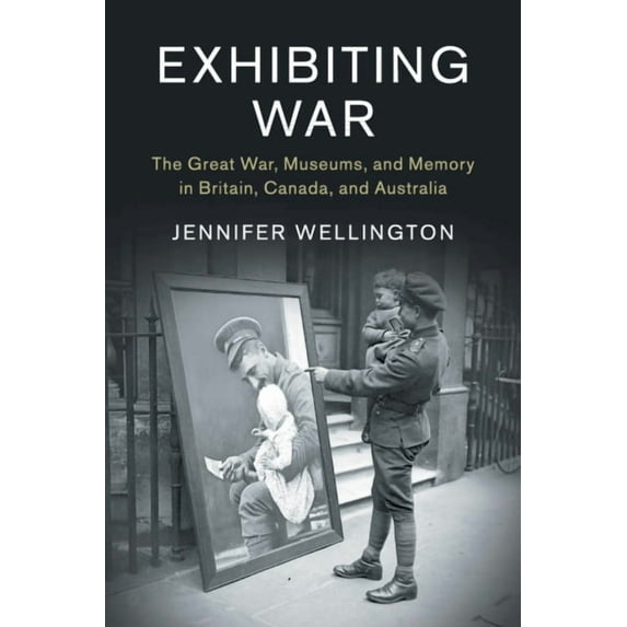 Studies in the Social and Cultural Histo Exhibiting War, Book 53, (Paperback)