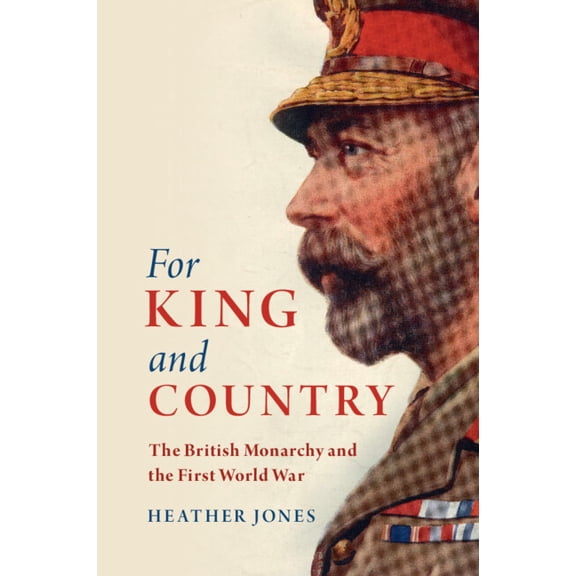 Studies in the Social and Cultural Histo For King and Country: The British Monarchy and the First World War, (Hardcover)